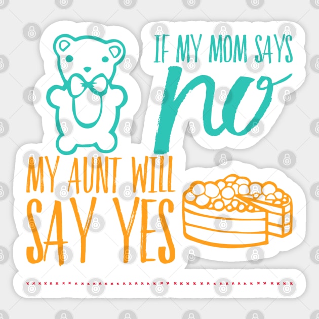 If My Mom Says No My Aunt Will Say Yes cute typography for new baby gift for girl and boy. Sticker by BoogieCreates